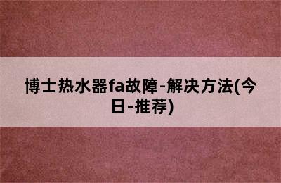 博士热水器fa故障-解决方法(今日-推荐)