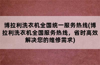 博拉利洗衣机全国统一服务热线(博拉利洗衣机全国服务热线，省时高效解决您的维修需求)