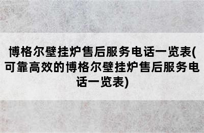 博格尔壁挂炉售后服务电话一览表(可靠高效的博格尔壁挂炉售后服务电话一览表)