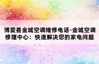 博爱县金城空调维修电话-金城空调修理中心：快速解决您的家电问题