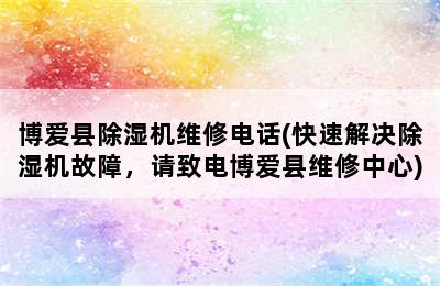 博爱县除湿机维修电话(快速解决除湿机故障，请致电博爱县维修中心)