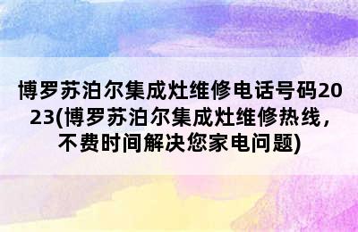 博罗苏泊尔集成灶维修电话号码2023(博罗苏泊尔集成灶维修热线，不费时间解决您家电问题)