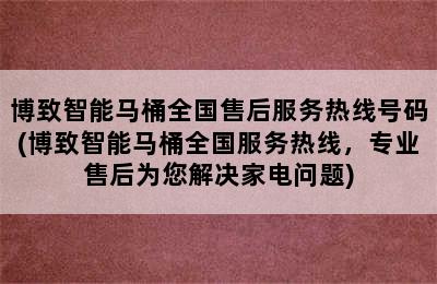 博致智能马桶全国售后服务热线号码(博致智能马桶全国服务热线，专业售后为您解决家电问题)