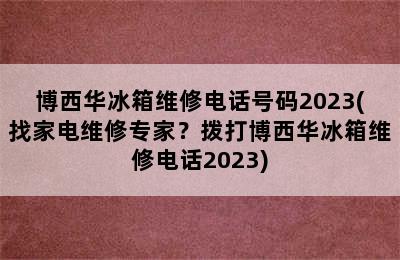 博西华冰箱维修电话号码2023(找家电维修专家？拨打博西华冰箱维修电话2023)