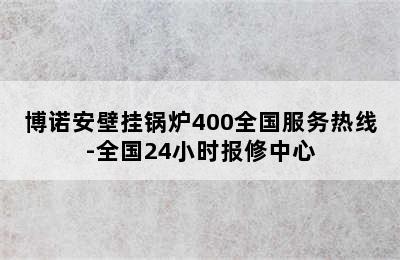 博诺安壁挂锅炉400全国服务热线-全国24小时报修中心