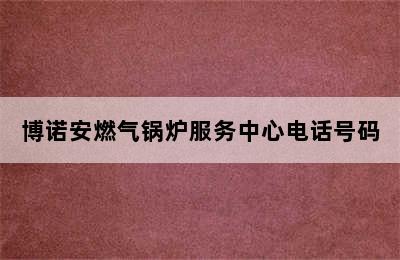 博诺安燃气锅炉服务中心电话号码