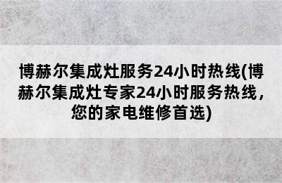 博赫尔集成灶服务24小时热线(博赫尔集成灶专家24小时服务热线，您的家电维修首选)