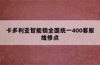 卡多利亚智能锁全国统一400客服维修点