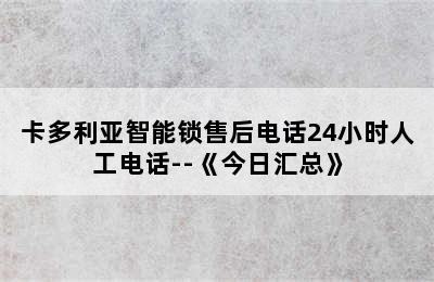 卡多利亚智能锁售后电话24小时人工电话--《今日汇总》