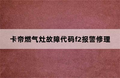 卡帝燃气灶故障代码f2报警修理