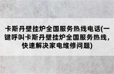 卡斯丹壁挂炉全国服务热线电话(一键呼叫卡斯丹壁挂炉全国服务热线，快速解决家电维修问题)