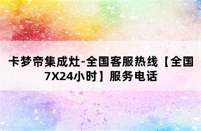 卡梦帝集成灶-全国客服热线【全国7X24小时】服务电话