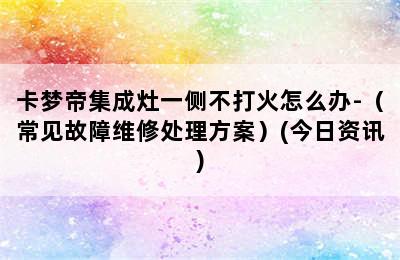 卡梦帝集成灶一侧不打火怎么办-（常见故障维修处理方案）(今日资讯)