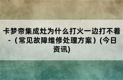 卡梦帝集成灶为什么打火一边打不着-（常见故障维修处理方案）(今日资讯)