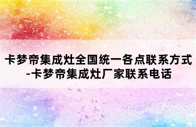 卡梦帝集成灶全国统一各点联系方式-卡梦帝集成灶厂家联系电话