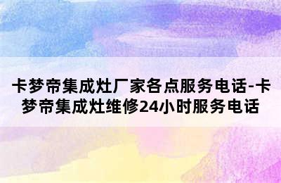 卡梦帝集成灶厂家各点服务电话-卡梦帝集成灶维修24小时服务电话