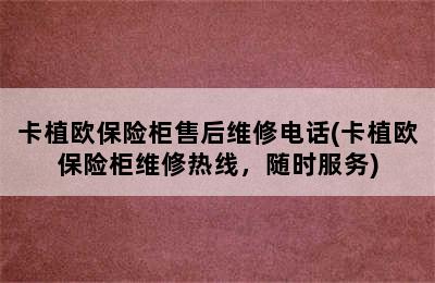 卡植欧保险柜售后维修电话(卡植欧保险柜维修热线，随时服务)