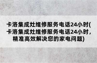 卡洛集成灶维修服务电话24小时(卡洛集成灶维修服务电话24小时，精准高效解决您的家电问题)