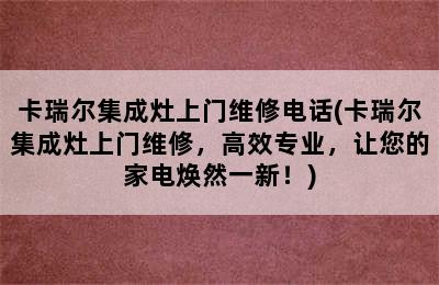 卡瑞尔集成灶上门维修电话(卡瑞尔集成灶上门维修，高效专业，让您的家电焕然一新！)