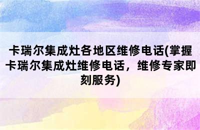 卡瑞尔集成灶各地区维修电话(掌握卡瑞尔集成灶维修电话，维修专家即刻服务)