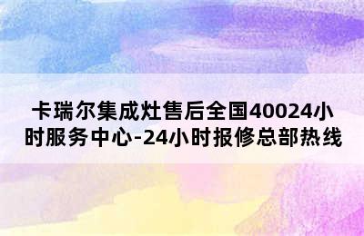 卡瑞尔集成灶售后全国40024小时服务中心-24小时报修总部热线