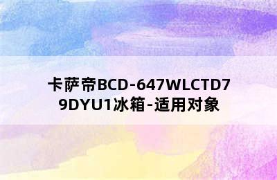 卡萨帝BCD-647WLCTD79DYU1冰箱-适用对象