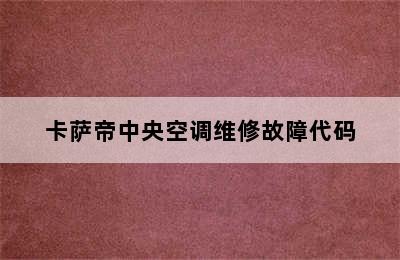 卡萨帝中央空调维修故障代码