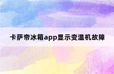 卡萨帝冰箱app显示变温机故障