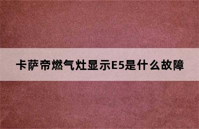 卡萨帝燃气灶显示E5是什么故障