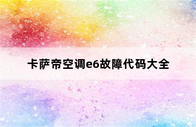 卡萨帝空调e6故障代码大全