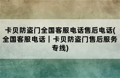 卡贝防盗门全国客服电话售后电话(全国客服电话｜卡贝防盗门售后服务专线)