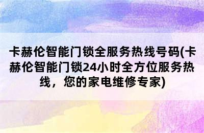 卡赫伦智能门锁全服务热线号码(卡赫伦智能门锁24小时全方位服务热线，您的家电维修专家)