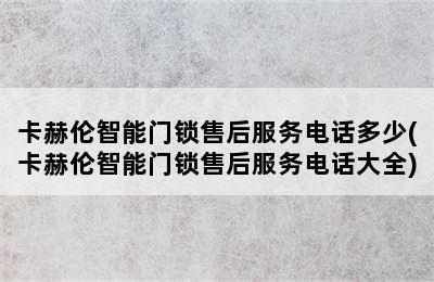 卡赫伦智能门锁售后服务电话多少(卡赫伦智能门锁售后服务电话大全)