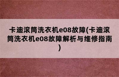 卡迪滚筒洗衣机e08故障(卡迪滚筒洗衣机e08故障解析与维修指南)