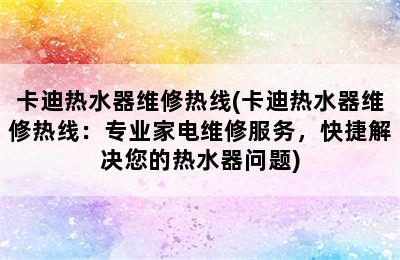 卡迪热水器维修热线(卡迪热水器维修热线：专业家电维修服务，快捷解决您的热水器问题)