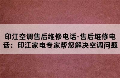 印江空调售后维修电话-售后维修电话：印江家电专家帮您解决空调问题