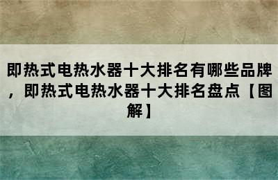 即热式电热水器十大排名有哪些品牌，即热式电热水器十大排名盘点【图解】