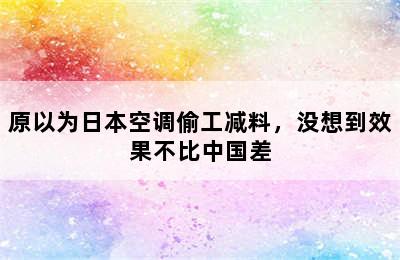 原以为日本空调偷工减料，没想到效果不比中国差