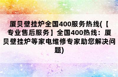 厦贝壁挂炉全国400服务热线(【专业售后服务】全国400热线：厦贝壁挂炉等家电维修专家助您解决问题)