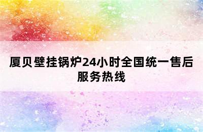 厦贝壁挂锅炉24小时全国统一售后服务热线