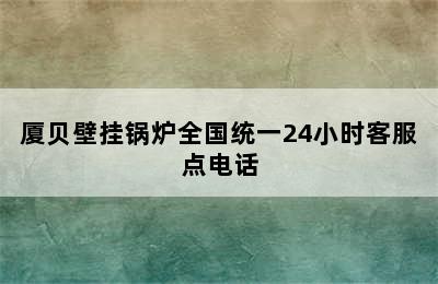 厦贝壁挂锅炉全国统一24小时客服点电话