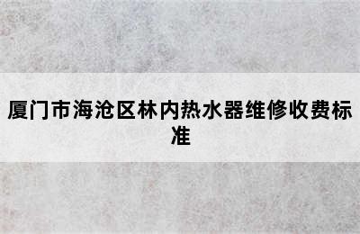 厦门市海沧区林内热水器维修收费标准