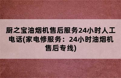 厨之宝油烟机售后服务24小时人工电话(家电修服务：24小时油烟机售后专线)