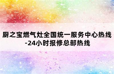 厨之宝燃气灶全国统一服务中心热线-24小时报修总部热线