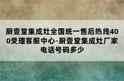 厨壹堂集成灶全国统一售后热线400受理客服中心-厨壹堂集成灶厂家电话号码多少