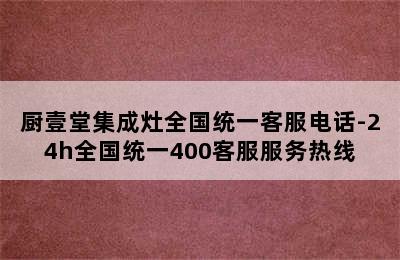 厨壹堂集成灶全国统一客服电话-24h全国统一400客服服务热线