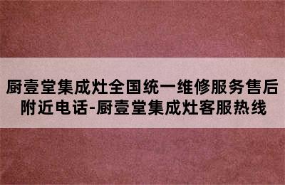 厨壹堂集成灶全国统一维修服务售后附近电话-厨壹堂集成灶客服热线