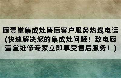 厨壹堂集成灶售后客户服务热线电话(快速解决您的集成灶问题！致电厨壹堂维修专家立即享受售后服务！)