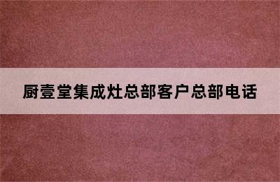 厨壹堂集成灶总部客户总部电话