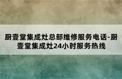 厨壹堂集成灶总部维修服务电话-厨壹堂集成灶24小时服务热线